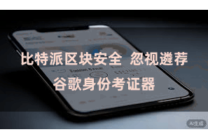 比特派区块安全  忽视遴荐谷歌身份考证器