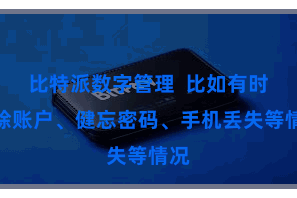比特派数字管理  比如有时删除账户、健忘密码、手机丢失等情况