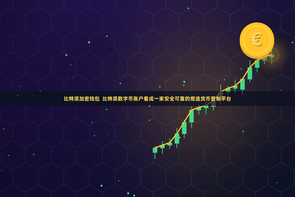 比特派加密钱包  比特派数字币账户看成一家安全可靠的捏造货币管制平台